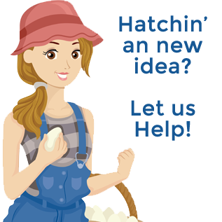 Hatchin' an New Idea? Let us Help!